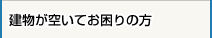 建物が空いてお困りの方